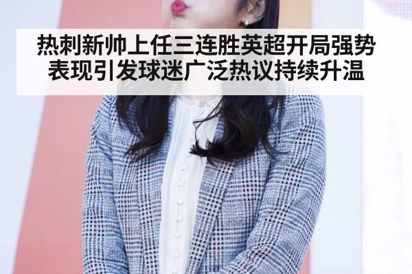 热刺新帅上任三连胜英超开局强势表现引发球迷广泛热议持续升温